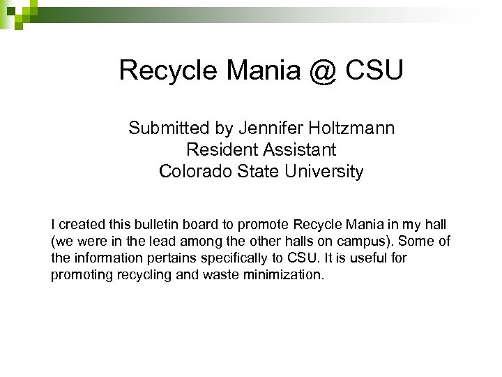 Recycle Mania @ CSU Submitted by Jennifer Holtzmann Resident Assistant Colorado State University I