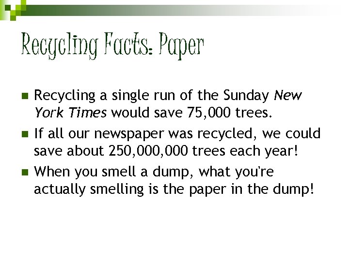 Recycling Facts: Paper n n n Recycling a single run of the Sunday New