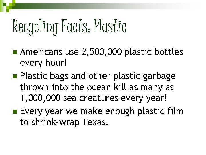 Recycling Facts: Plastic Americans use 2, 500, 000 plastic bottles every hour! n Plastic