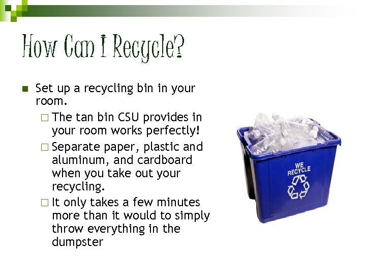 How Can I Recycle? n Set up a recycling bin in your room. ¨