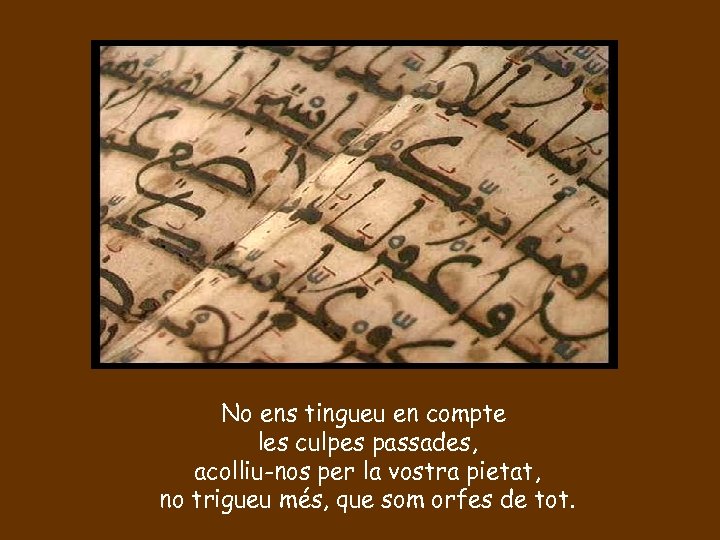 No ens tingueu en compte les culpes passades, acolliu-nos per la vostra pietat, no