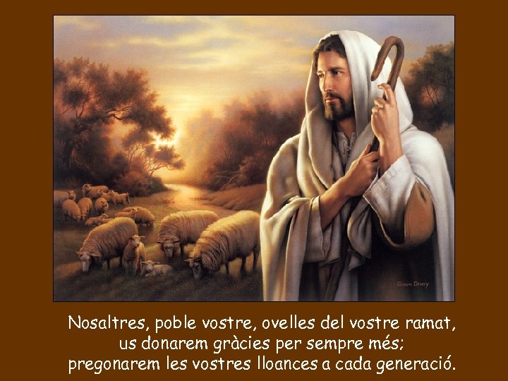 Nosaltres, poble vostre, ovelles del vostre ramat, us donarem gràcies per sempre més; pregonarem