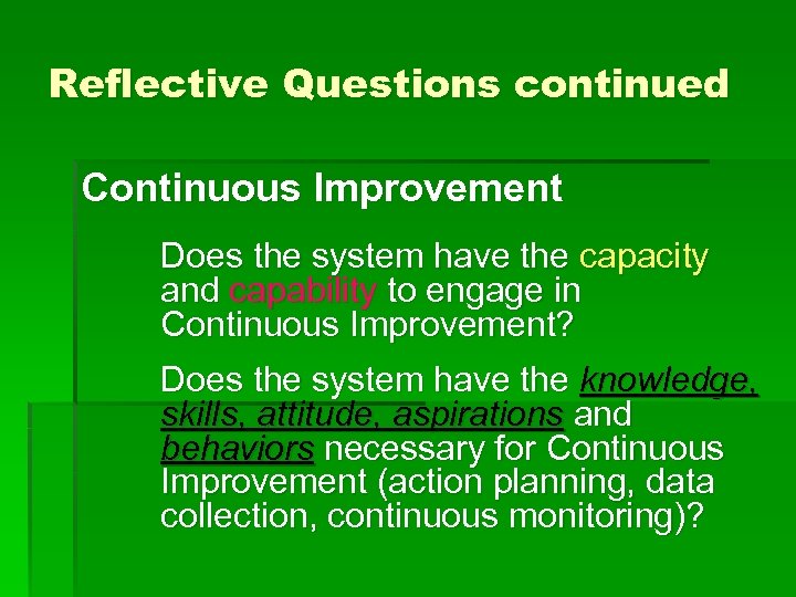 Reflective Questions continued Continuous Improvement Does the system have the capacity and capability to