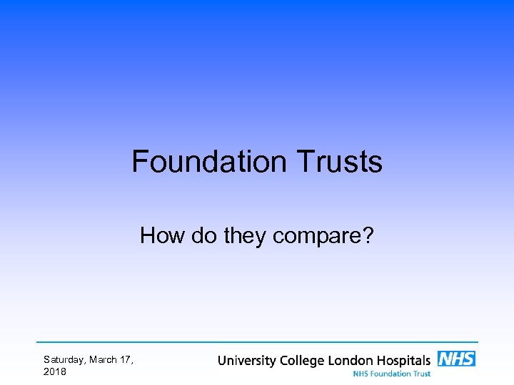 Foundation Trusts How do they compare? Saturday, March 17, 2018 