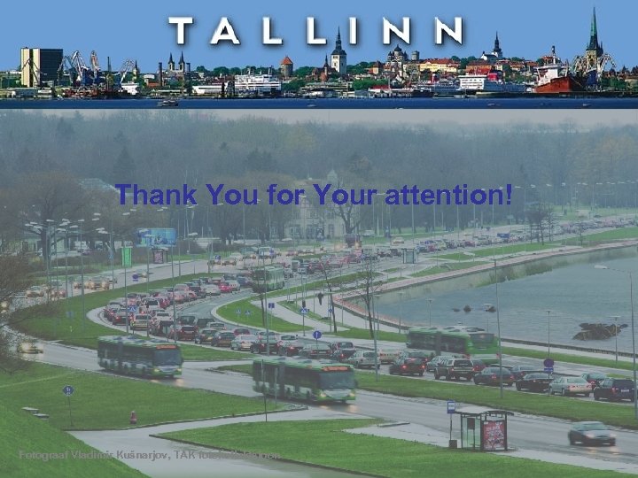 Thank You for Your attention! Fotograaf Vladimir Kušnarjov, TAK fotokollektsioon 