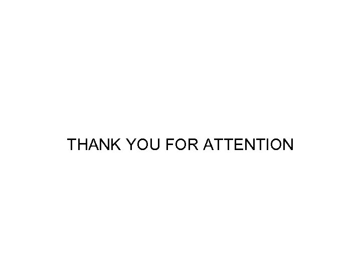 THANK YOU FOR ATTENTION 