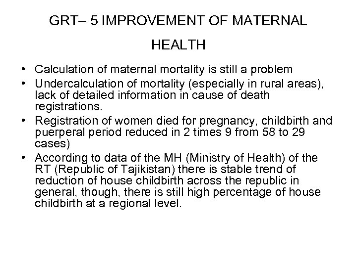 GRT– 5 IMPROVEMENT OF MATERNAL HEALTH • Calculation of maternal mortality is still a