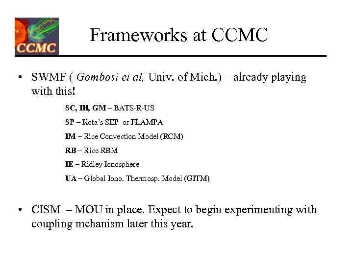 Frameworks at CCMC • SWMF ( Gombosi et al, Univ. of Mich. ) –