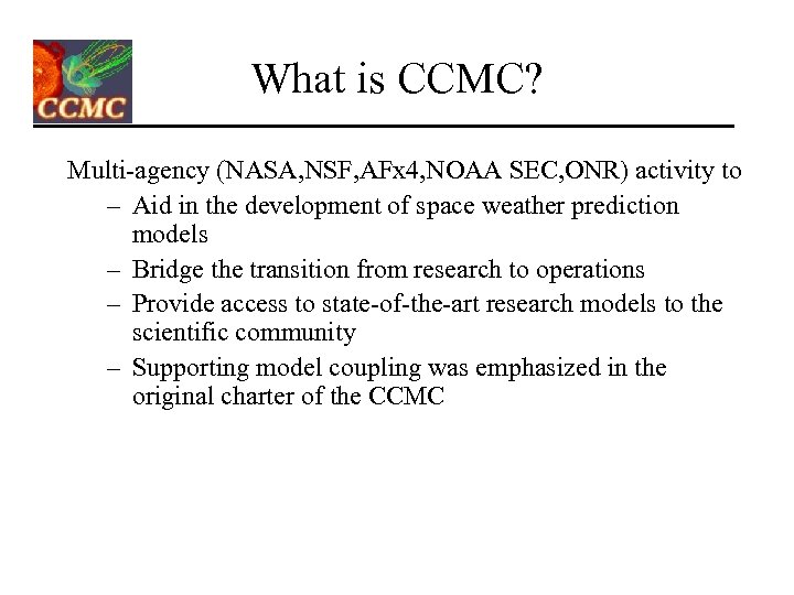 What is CCMC? Multi-agency (NASA, NSF, AFx 4, NOAA SEC, ONR) activity to –