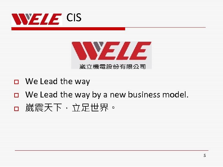 CIS o o o We Lead the way by a new business model. 崴震天下，立足世界。