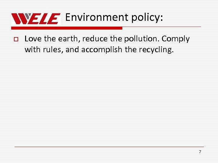 Environment policy: o Love the earth, reduce the pollution. Comply with rules, and accomplish