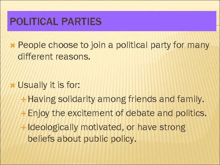 POLITICAL PARTIES People choose to join a political party for many different reasons. Usually