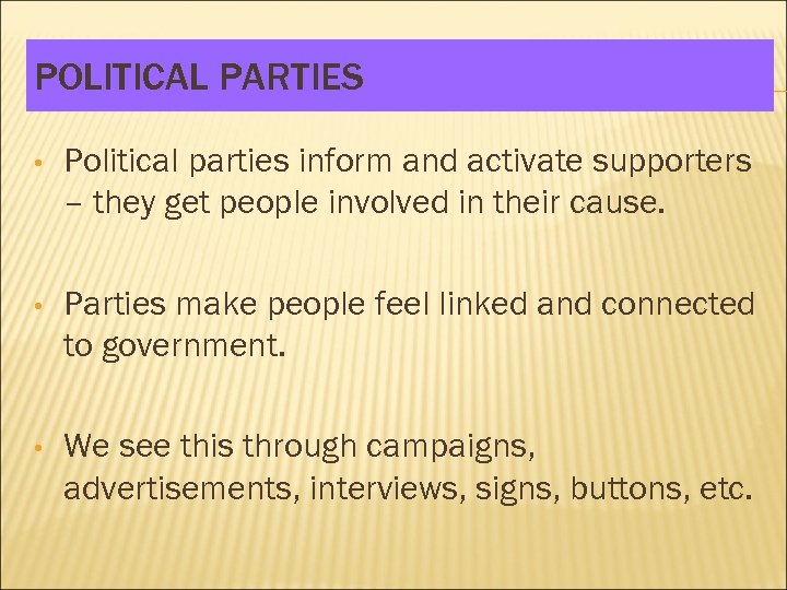 POLITICAL PARTIES • Political parties inform and activate supporters – they get people involved