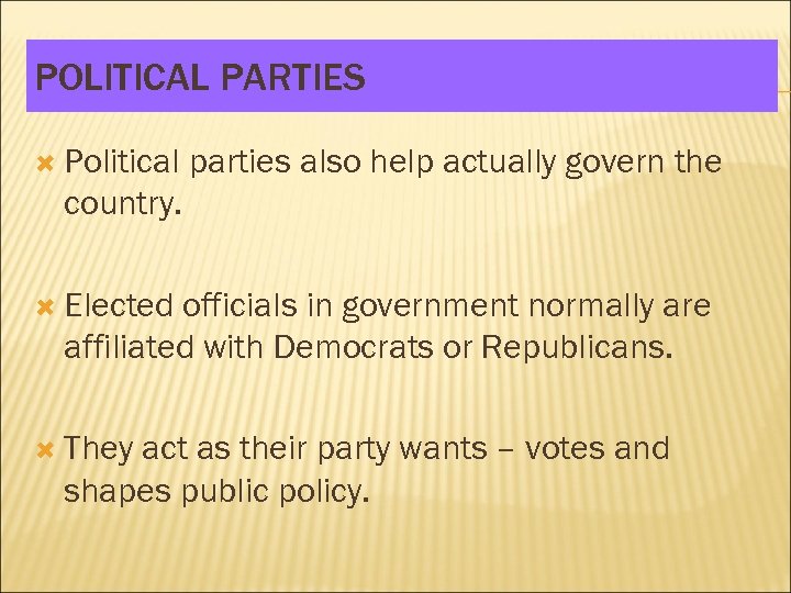 POLITICAL PARTIES Political parties also help actually govern the country. Elected officials in government