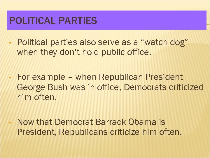 POLITICAL PARTIES • Political parties also serve as a “watch dog” when they don’t