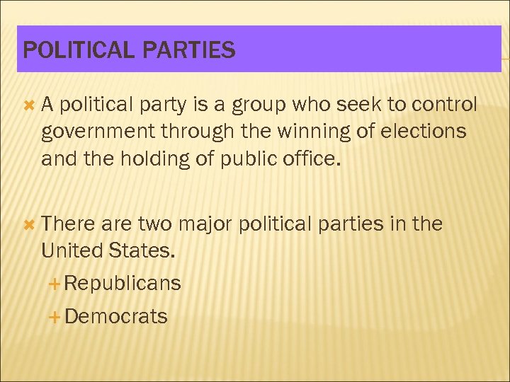 POLITICAL PARTIES A political party is a group who seek to control government through