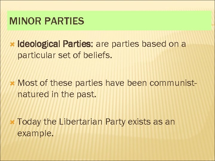 MINOR PARTIES Ideological Parties: are parties based on a particular set of beliefs. Most
