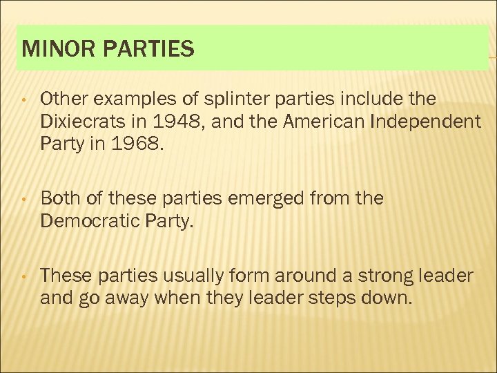 MINOR PARTIES • Other examples of splinter parties include the Dixiecrats in 1948, and