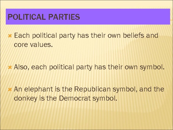 POLITICAL PARTIES Each political party has their own beliefs and core values. Also, An