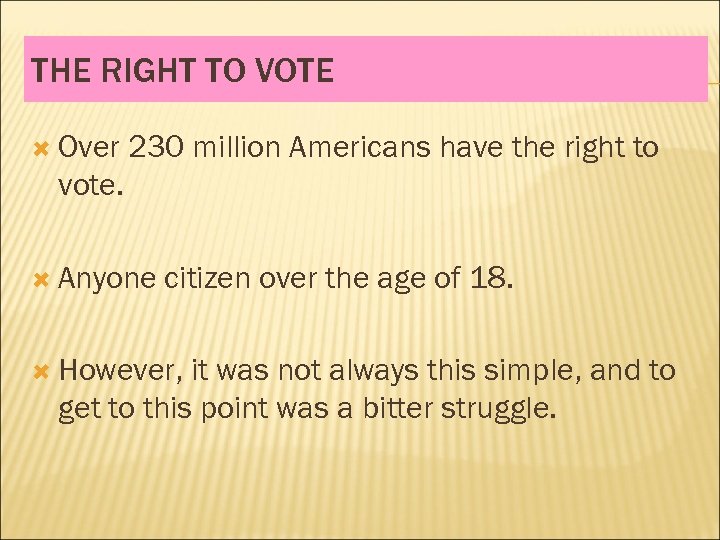 THE RIGHT TO VOTE Over 230 million Americans have the right to vote. Anyone