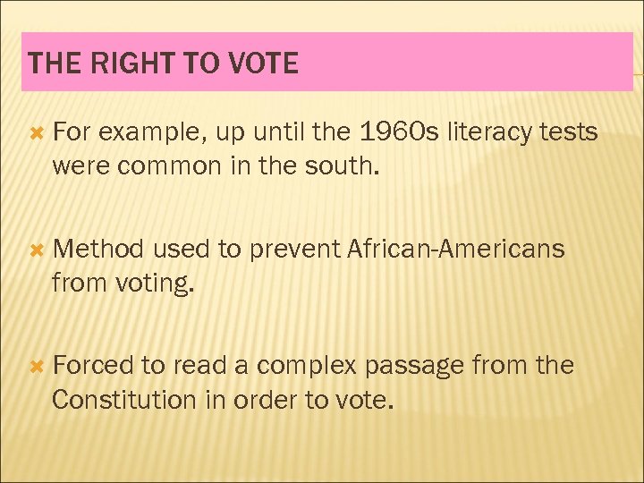 THE RIGHT TO VOTE For example, up until the 1960 s literacy tests were