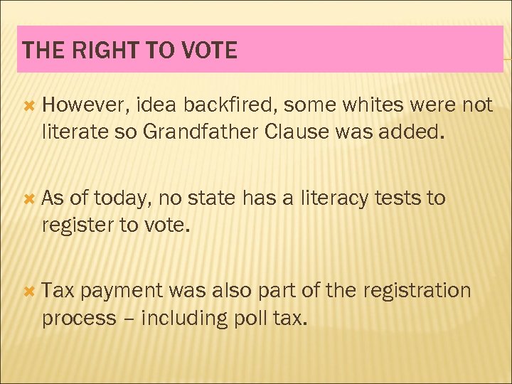 THE RIGHT TO VOTE However, idea backfired, some whites were not literate so Grandfather