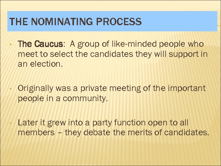 THE NOMINATING PROCESS • The Caucus: A group of like-minded people who meet to
