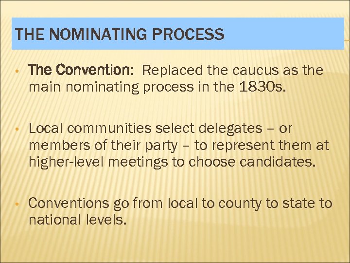 THE NOMINATING PROCESS • The Convention: Replaced the caucus as the main nominating process