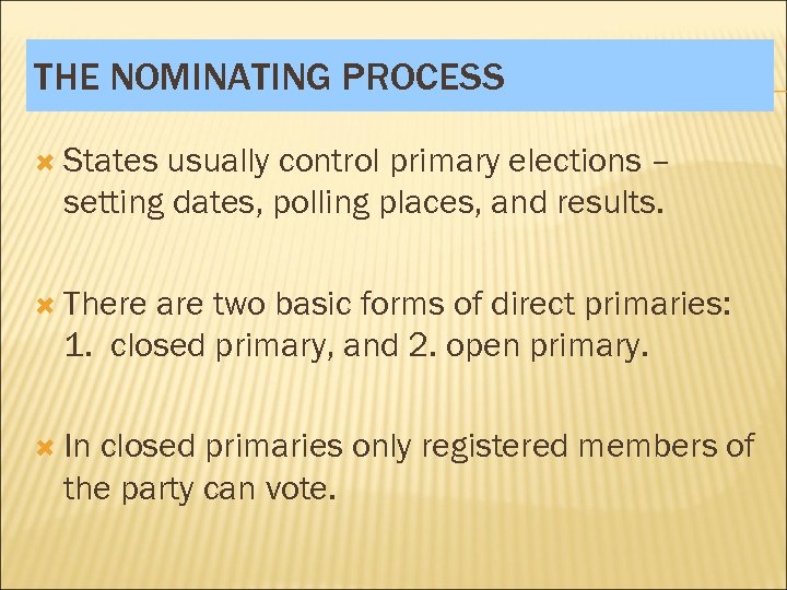 THE NOMINATING PROCESS States usually control primary elections – setting dates, polling places, and