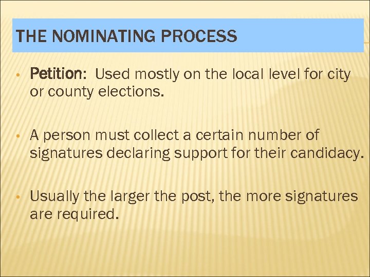 THE NOMINATING PROCESS • Petition: Used mostly on the local level for city or