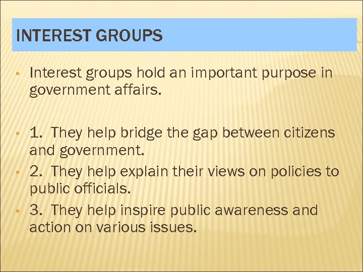 INTEREST GROUPS • Interest groups hold an important purpose in government affairs. • 1.