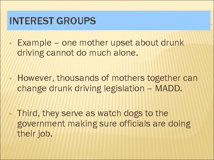 INTEREST GROUPS • Example – one mother upset about drunk driving cannot do much