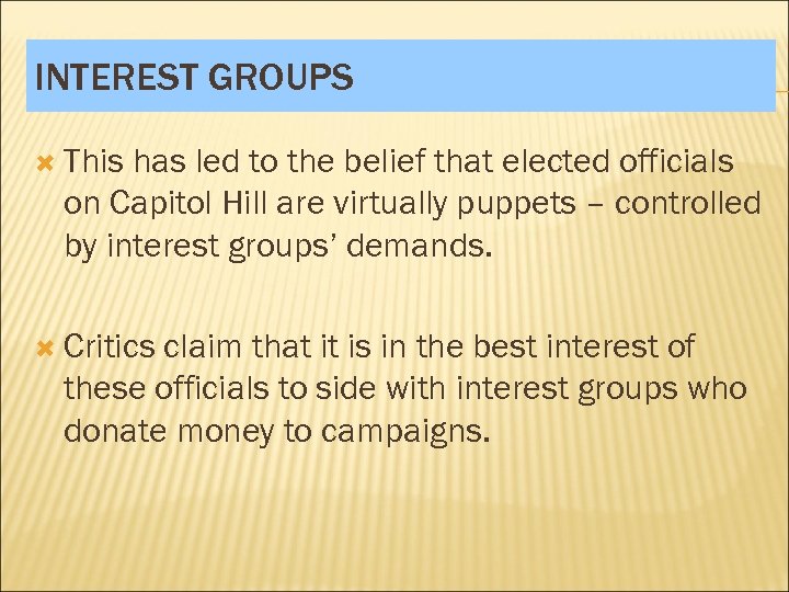 INTEREST GROUPS This has led to the belief that elected officials on Capitol Hill