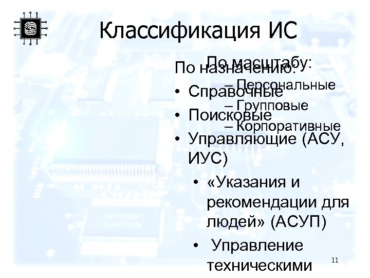 Классификация ИС По масштабу: По назначению: – Персональные • Справочные – Групповые • Поисковые
