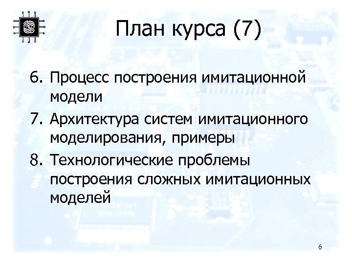 План курса (7) 6. Процесс построения имитационной модели 7. Архитектура систем имитационного моделирования, примеры