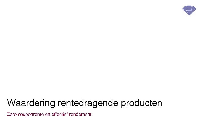Waardering rentedragende producten Zero couponrente en effectief rendement 