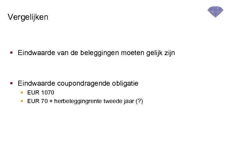 Vergelijken § Eindwaarde van de beleggingen moeten gelijk zijn § Eindwaarde coupondragende obligatie §