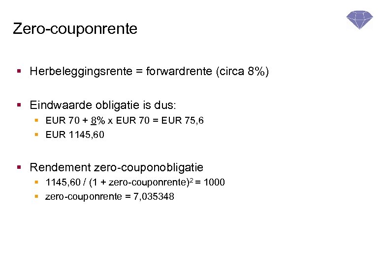 Zero-couponrente § Herbeleggingsrente = forwardrente (circa 8%) § Eindwaarde obligatie is dus: § EUR