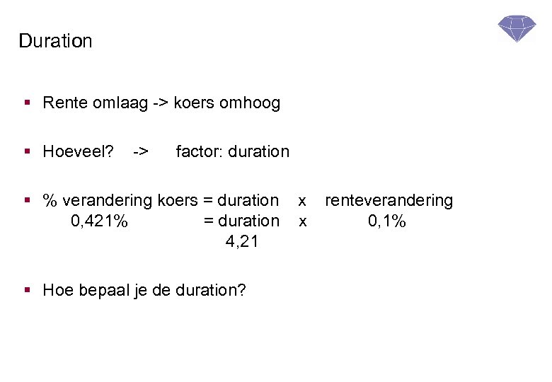 Duration § Rente omlaag -> koers omhoog § Hoeveel? -> factor: duration § %