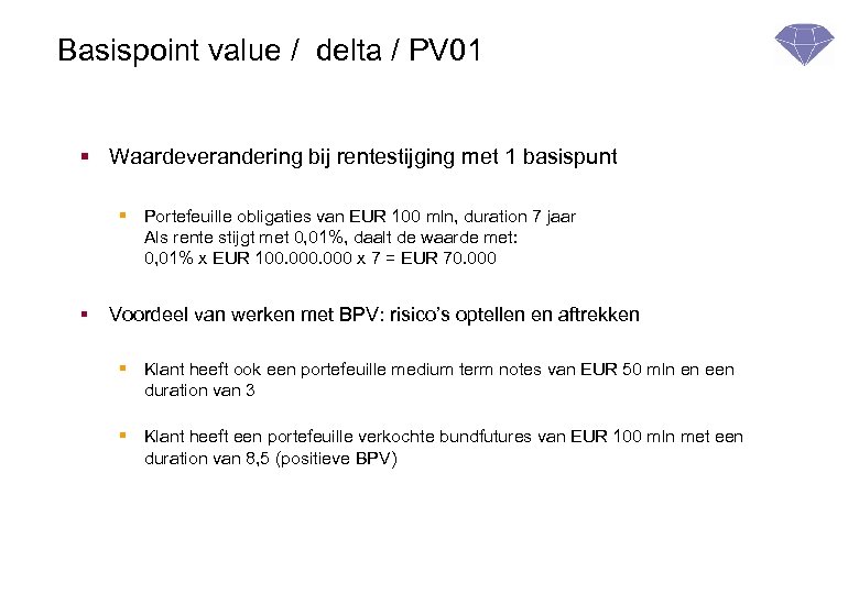 Basispoint value / delta / PV 01 § Waardeverandering bij rentestijging met 1 basispunt