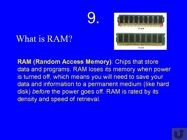 9. What is RAM? RAM (Random Access Memory): Chips that store data and programs.