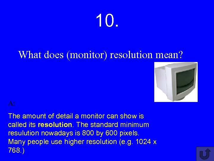 10. What does (monitor) resolution mean? A: The amount of detail a monitor can