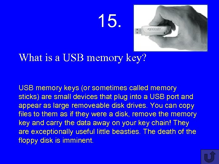 15. What is a USB memory key? USB memory keys (or sometimes called memory
