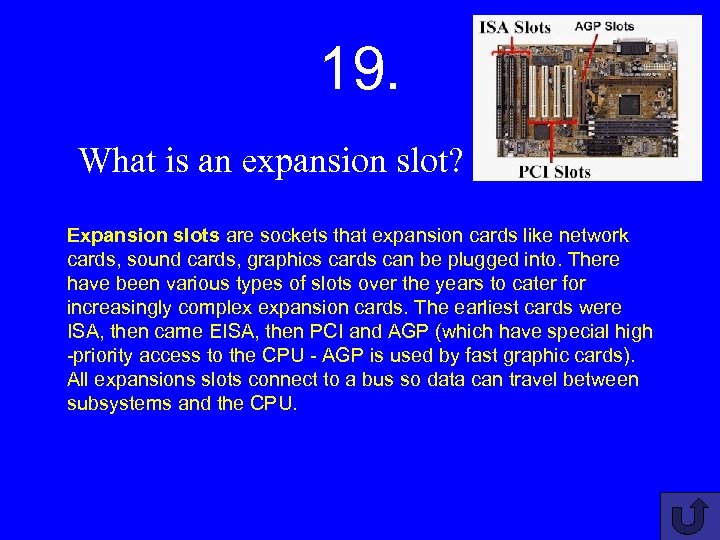 19. What is an expansion slot? Expansion slots are sockets that expansion cards like