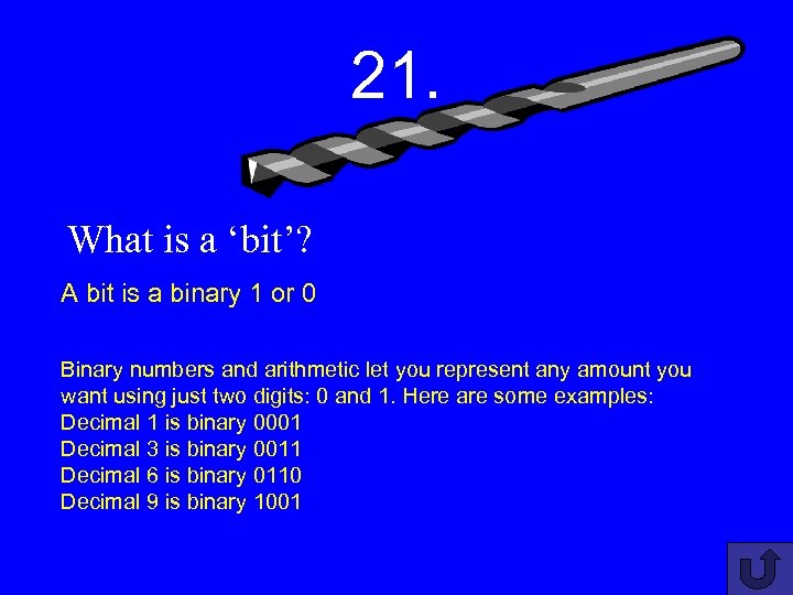 21. What is a ‘bit’? A bit is a binary 1 or 0 Binary