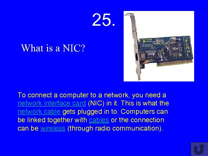 25. What is a NIC? To connect a computer to a network, you need
