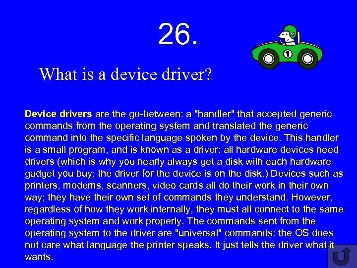 26. What is a device driver? Device drivers are the go-between: a 