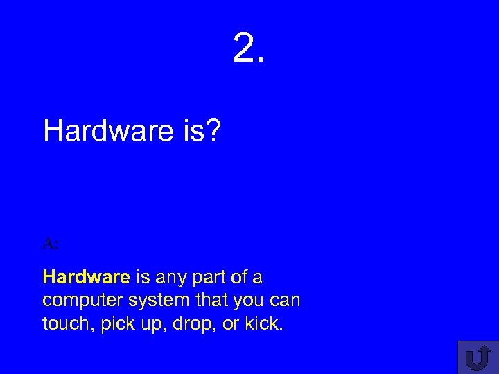 2. Hardware is? A: Hardware is any part of a computer system that you