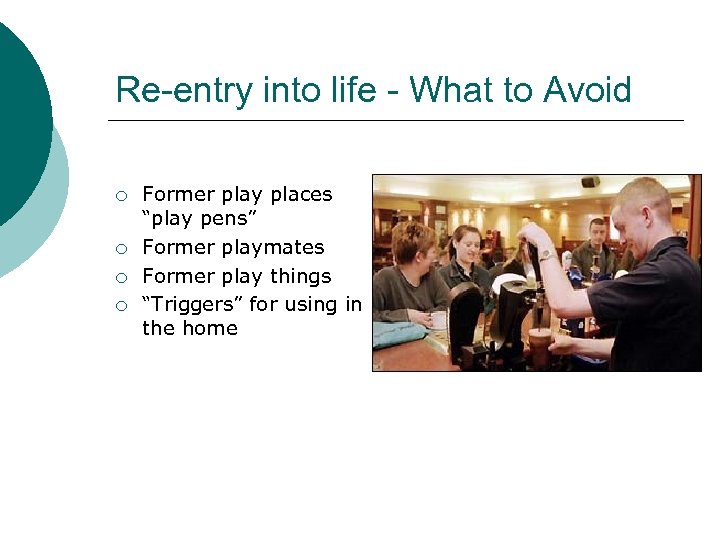 Re-entry into life - What to Avoid ¡ ¡ Former play places “play pens”
