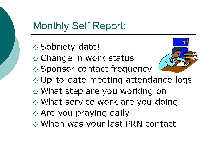 Monthly Self Report: Sobriety date! ¡ Change in work status ¡ Sponsor contact frequency